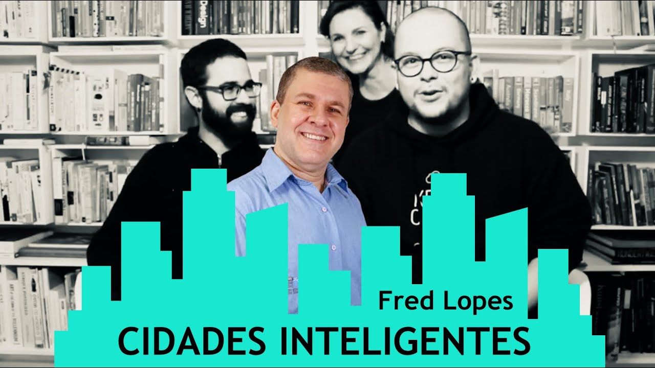 Cidades Inteligentes com  Fred Lopes