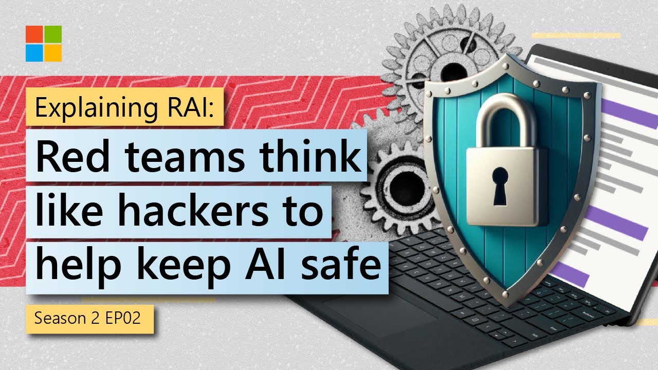 Explaining Responsible AI: Red team think like hackers to help keep AI safe