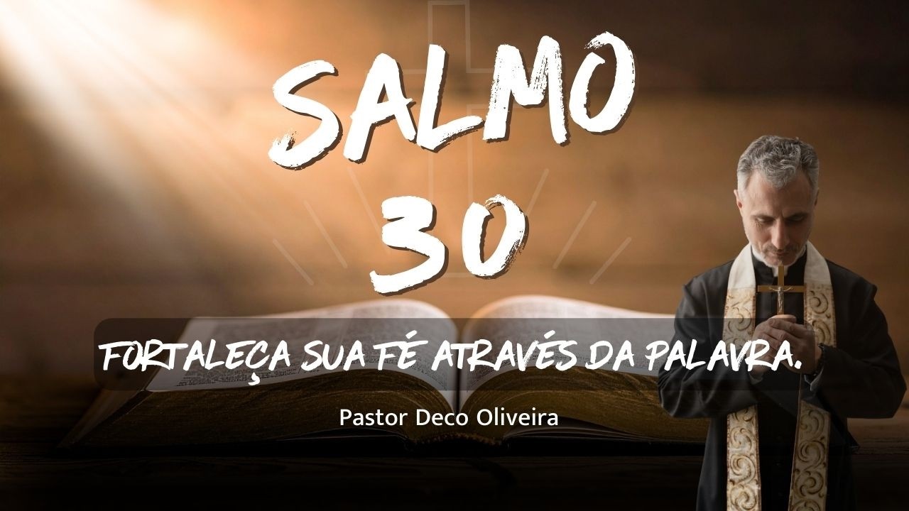 SALMO 30 (ORAÇÃO PODEROSA PARA ABRIR CAMINHOS)