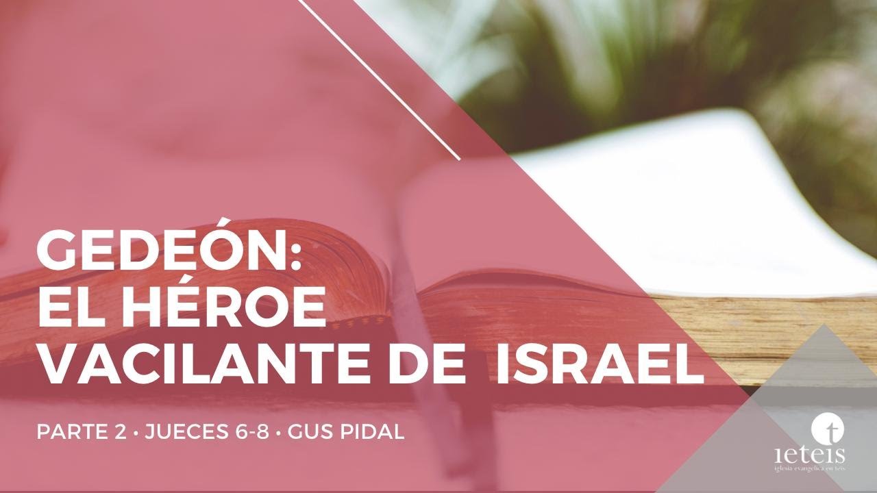 El héroe vacilante de Israel parte 2ª (Jueces 6-8) - Gus Pidal.