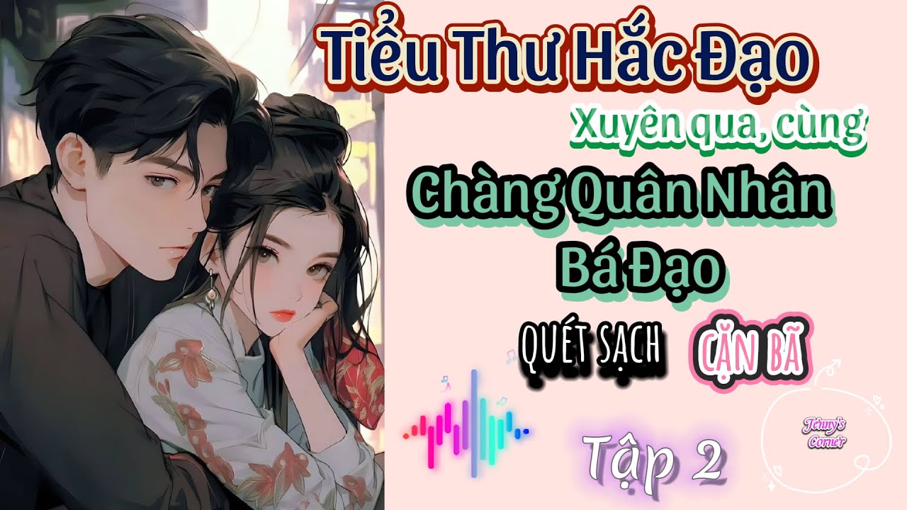 Tập 2 - Tiểu Thư Hắc Đạo Xuyên Qua, Cùng Chàng Quân Nhân Bá Đạo Quét Sạch Cặn Bã
