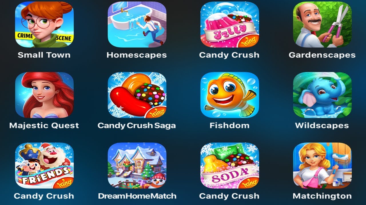 Small Town,Homescapes,Candy Crush,Gardenscapes,Candy Crush,Fishdom,DreamHome,Matchington
