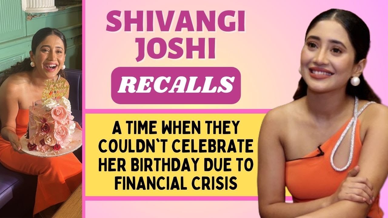 Shivangi Joshi on celebrating birthday with family, getting gifts & recalls her struggling days