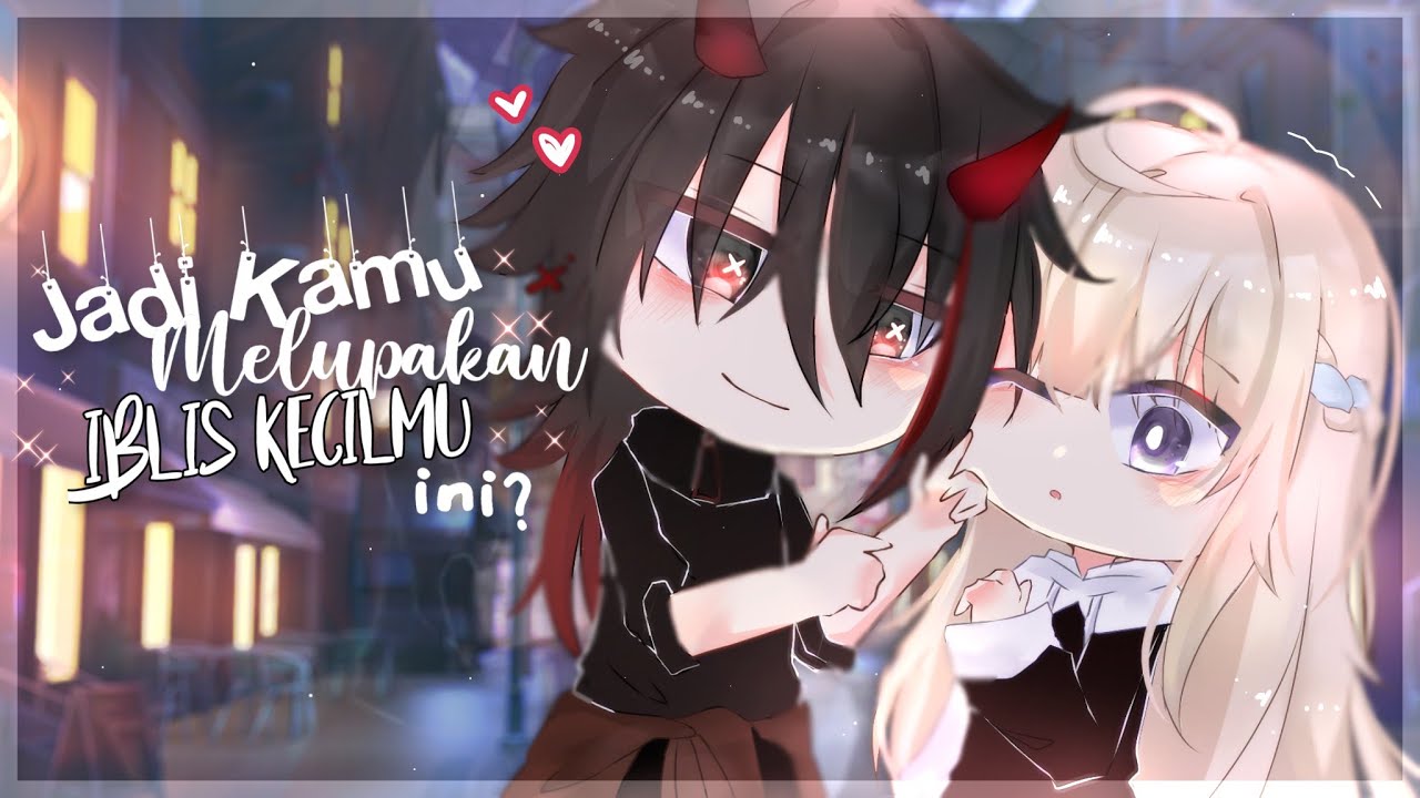 ✧Jadi Kamu Melupakan Iblis Kecilmu Ini?✧ || GCMM Indonesia
