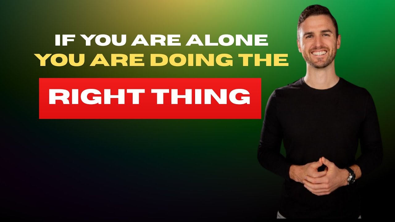 If You Are Alone, You Are Doing the Right Thing