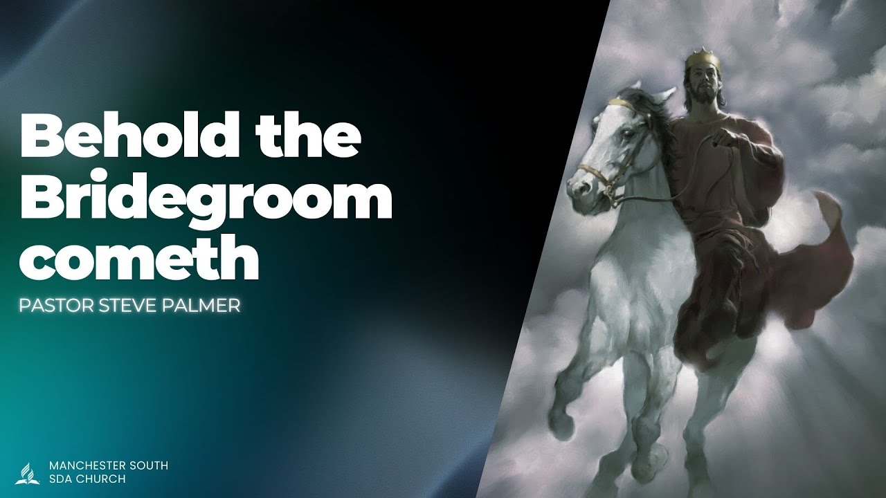 Behold the Bridegroom cometh | Pastor Steve Palmer | Manchester South SDA Church