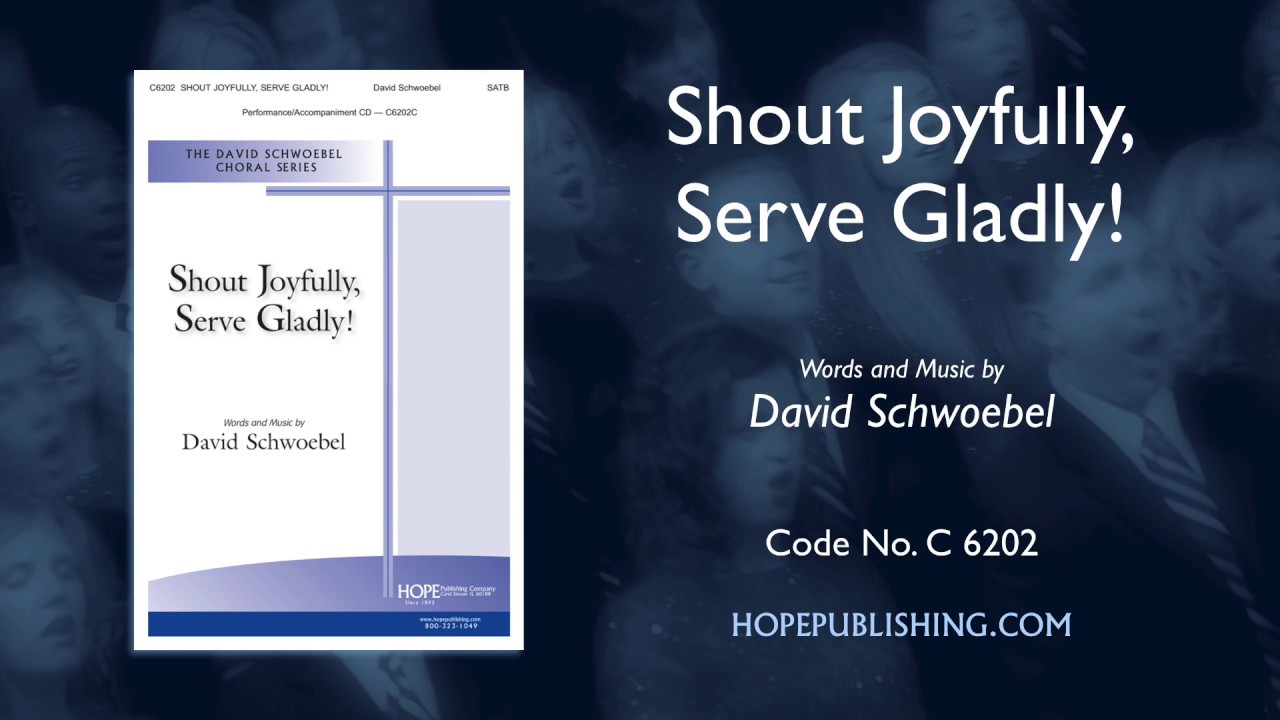 Shout Joyfully, Serve Gladly! - David Schwoebel