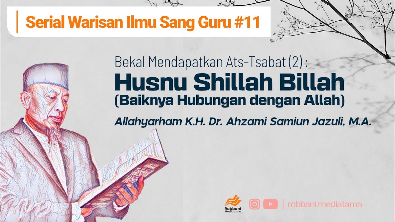 Husnu Shillah Billah Bekal Mendapatkan Ats-Tsabat - Allahuyarham K.H. Ahzami Samiun Jazuli, M.A.