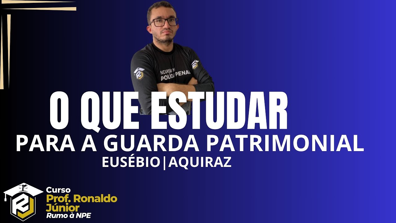 O QUE ESTUDAR PARA A GUARDA PATRIMONIAL?| EUSÉBIO/AQUIRAZ| Prof. Ronaldo. Junior