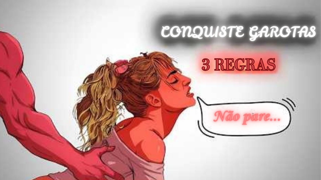 Como Conquistar Garotas | 3 REGRAS (QUE OS HOMENS PRECISAM ASSISTIR)
