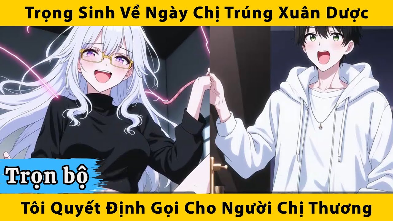Trọn bộ | Trọng sinh về ngày chị trúng xuân dược tôi quyết định gọi cho người chị thương