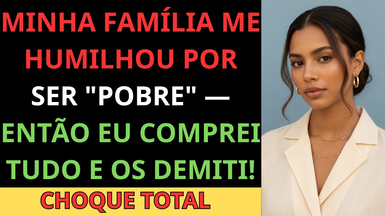FUI HUMILHADA PELA FAMÍLIA E VOLTEI PARA COMPRAR TUDO POR 35 MILHÕES!
