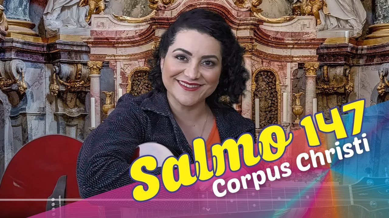 SALMO 147 GLORIFICA O SENHOR, JERUSALÉM; CELEBRA TEUS DEUS, Ó SIÃO!  Corpus Christi