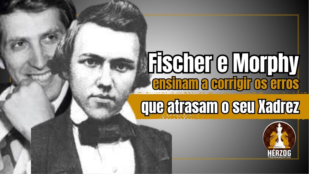Fischer e Morphy te ensinam a corrigir os erros que atrasam o seu Xadrez!