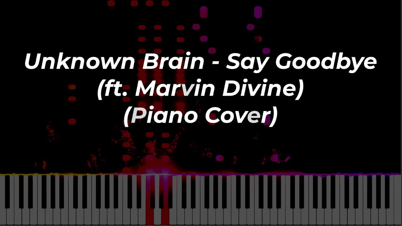 Unknown Brain - Say Goodbye (ft. Marvin Divine) (Piano Cover)