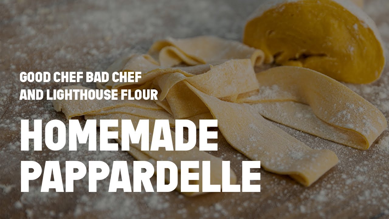 Good Chef Bad Chef x Lighthouse Flour | Homemade Pappardelle