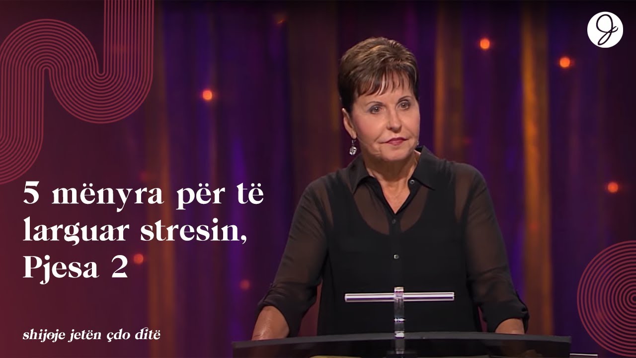Joyce Meyer - 5 mënyra për të larguar stresin, Pjesa 2