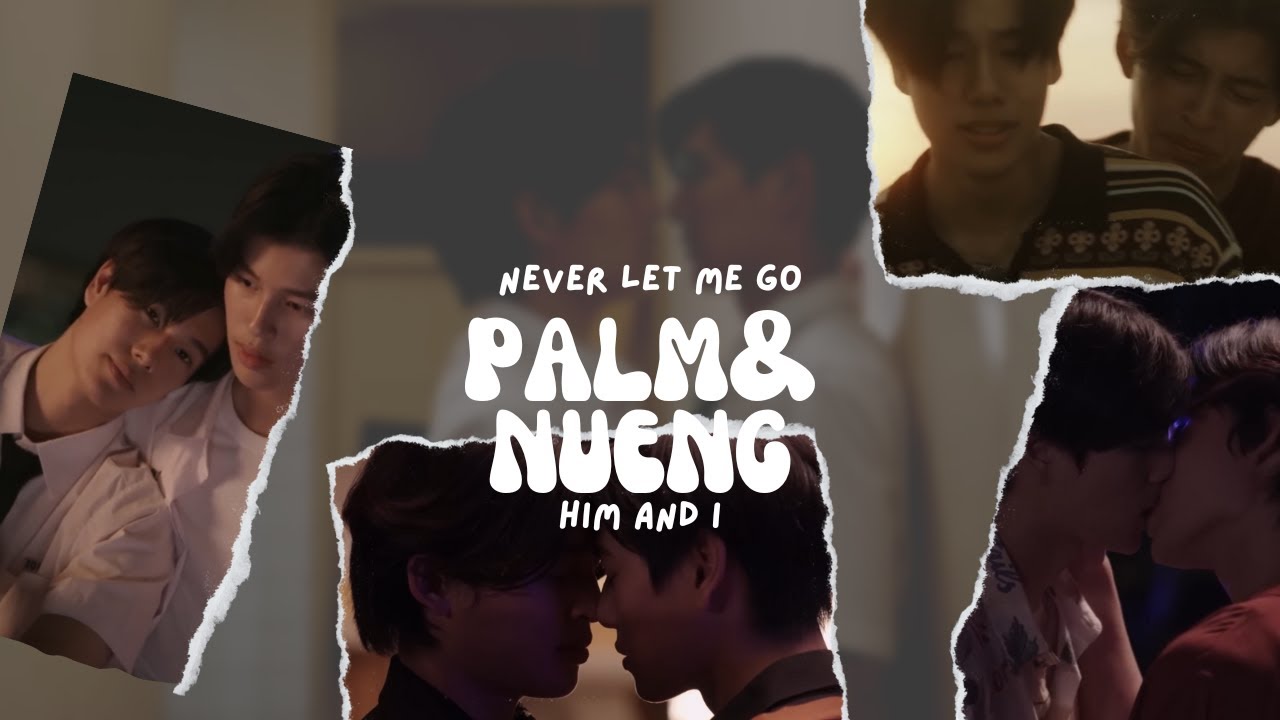 Palm and Nueng / Him & I / Never Let Me Go
