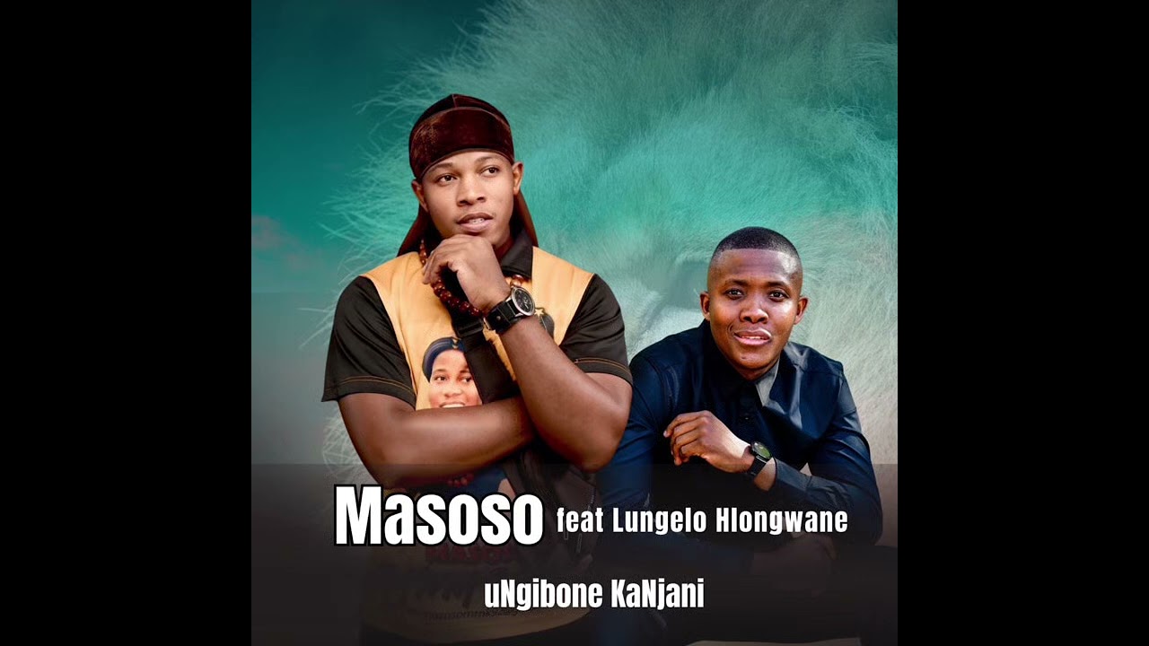 Ungibone kanjan by Masoso ft Lungelo Hlongwane 