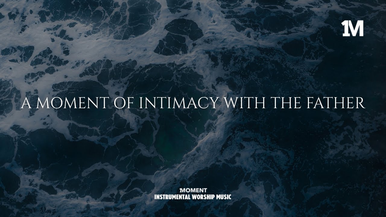 A MOMENT OF INTIMACY WITH THE FATHER - Instrumental  Worship Music For Prayer