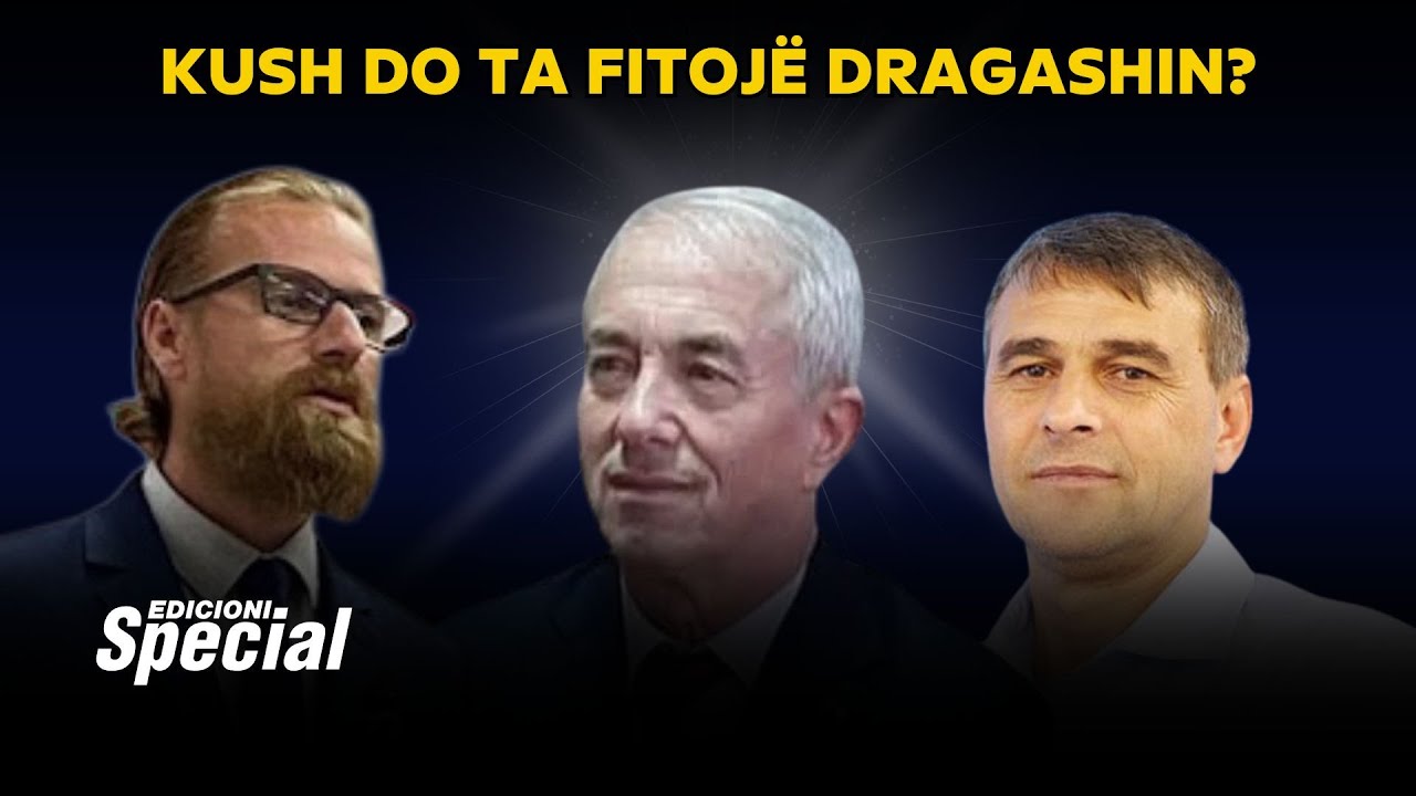 Kush do ta fitoj&euml; Dragashin? P&euml;rballen kandidat&euml;t - Edicioni Special