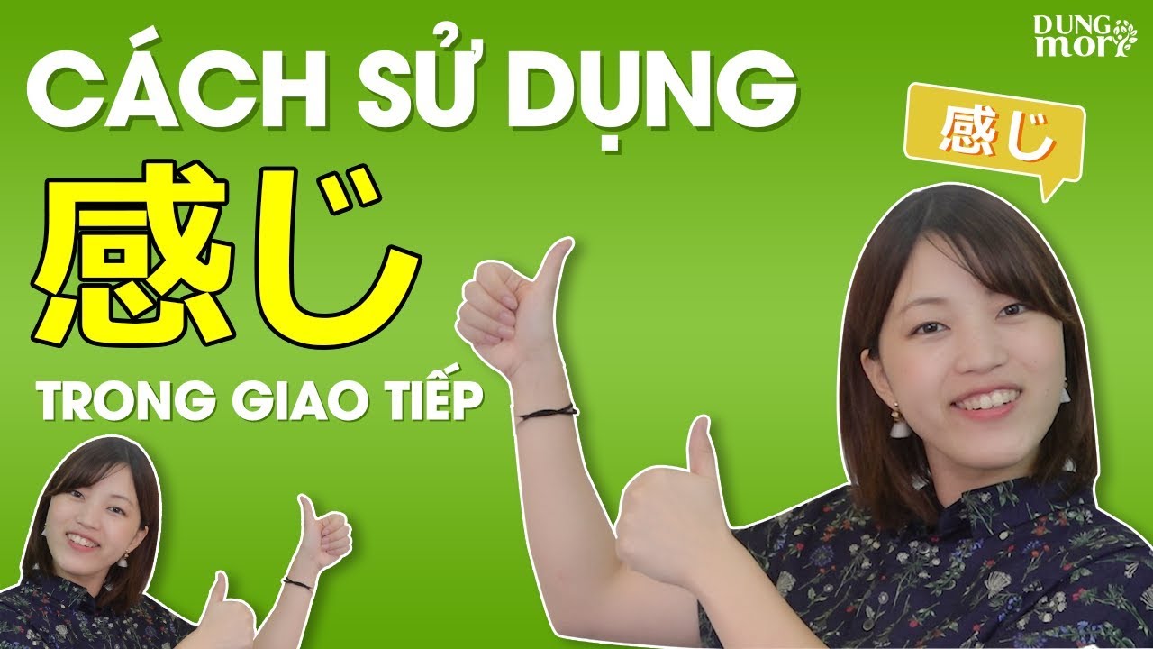 CÔ YUKA: Học để sử dụng 感じ thành thạo trong GIAO TIẾP TIẾNG NHẬT