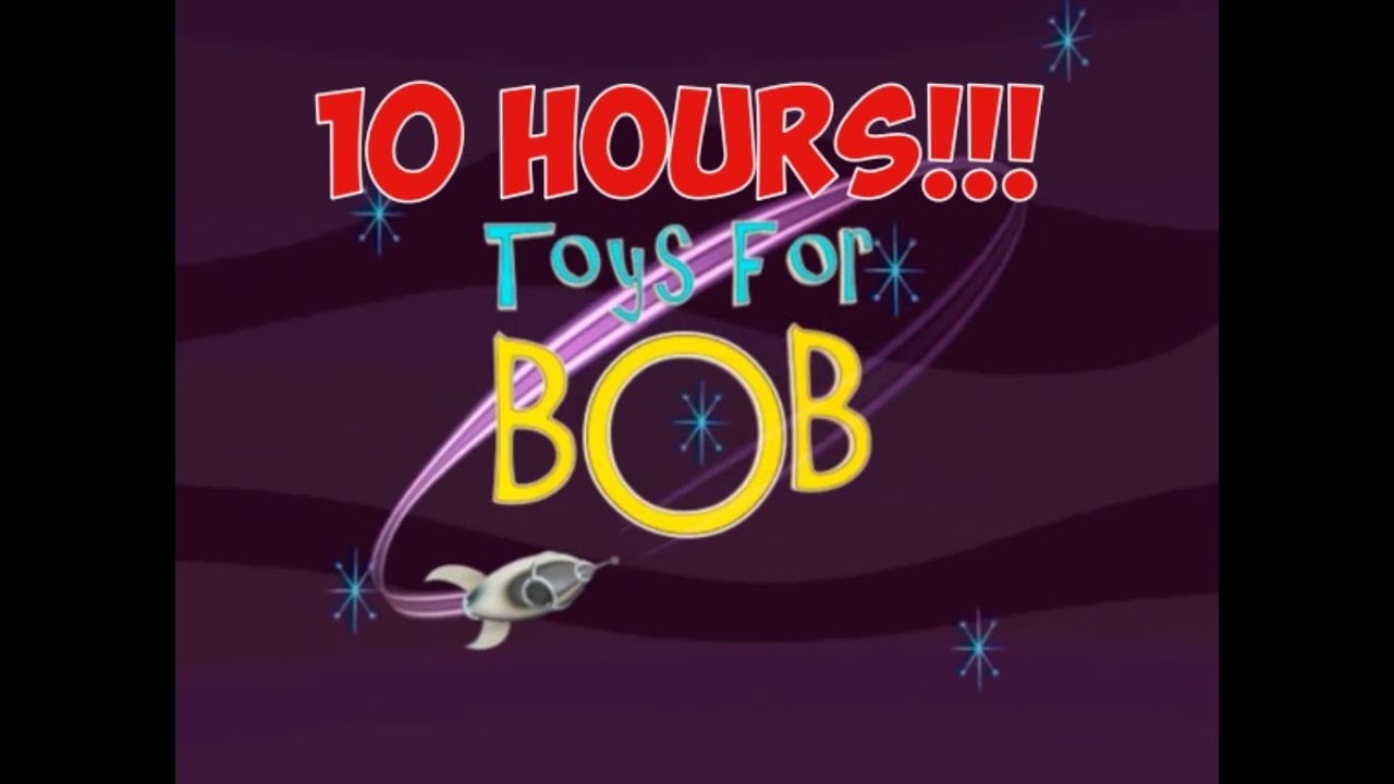 Toys for BOB 10 hours !