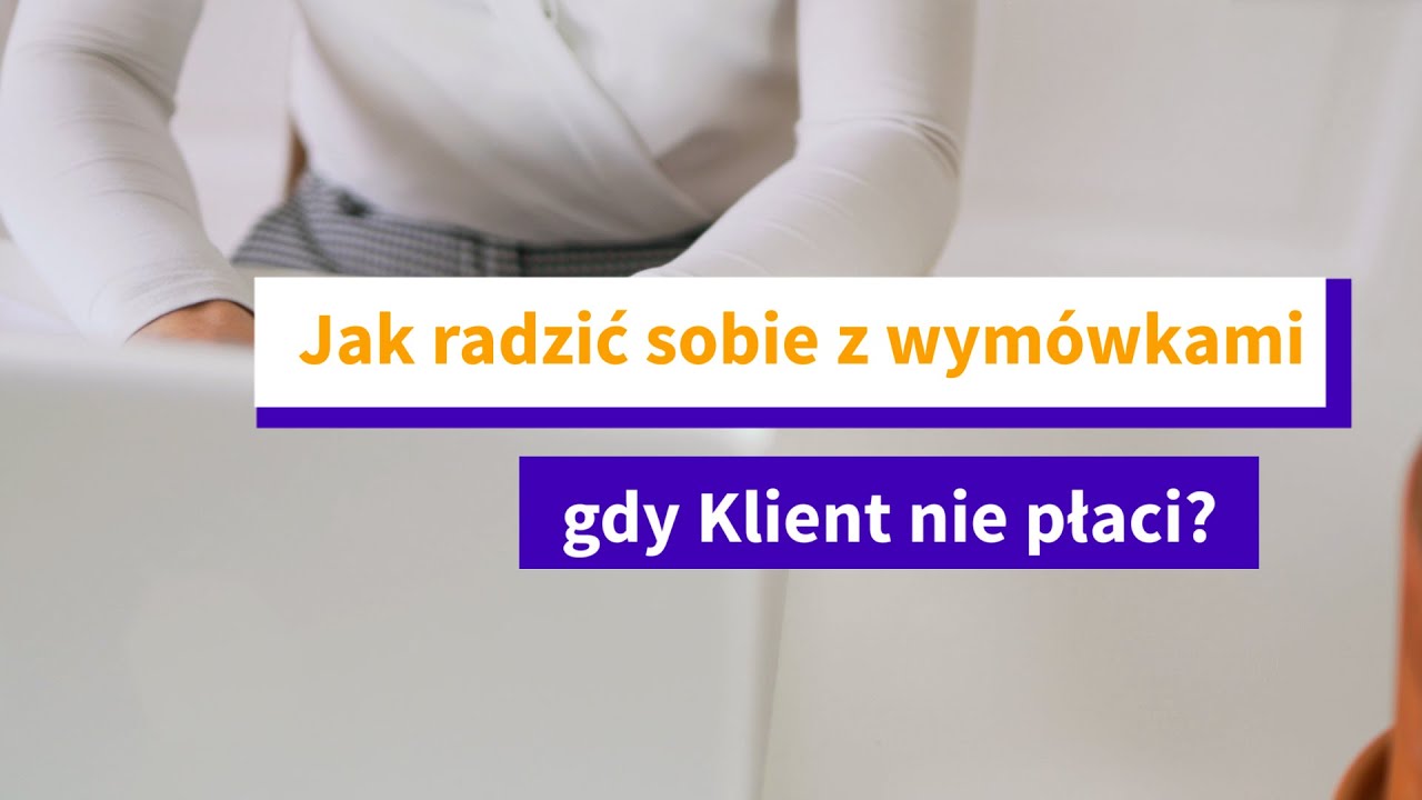 Jak radzić sobie z wymówkami, gdy Klient nie płaci faktur w terminie?
