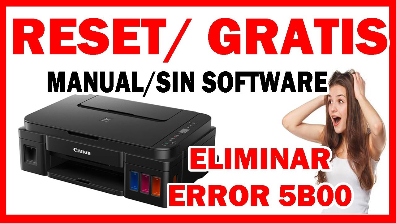 SOLUCION ERROR 5B00 FACIL Y GRATIS, IMPRESORA CANON G2100,G3100,G4100 (SIN SOFTWARE)