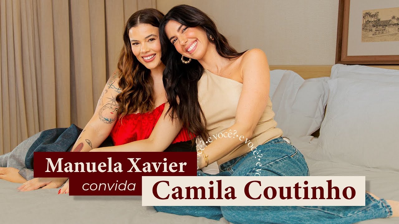 E você? | Manu Xavier e Camila Coutinho