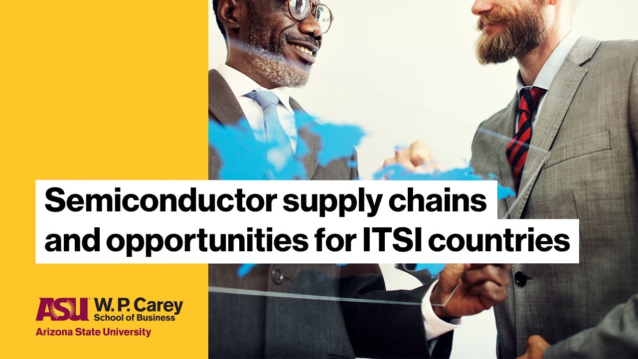Semiconductor Supply Chains & Opportunities for ITSI Countries | ASU W. P. Carey School of Business