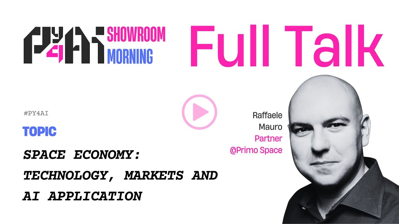 Space Economy: Technology, Markets and AI Application - by Raffaele Mauro | #Py4AI Talks 2025
