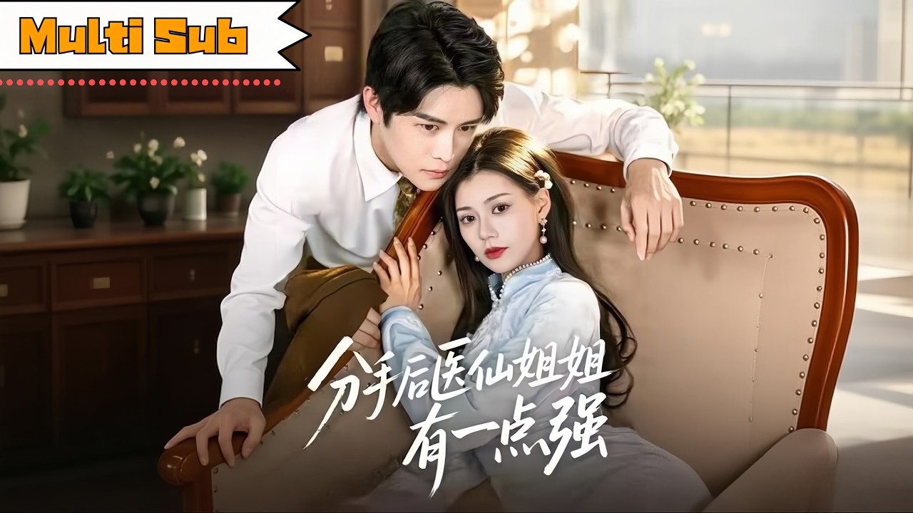 【全集】她原是鼎鼎有名的羅浮醫仙，卻甘心隱藏身份嫁他六年，婚後丈夫暴露渣男本性令她心灰意冷果斷離婚，重新書寫大女主人生！《分手後醫仙姐姐有一點強》