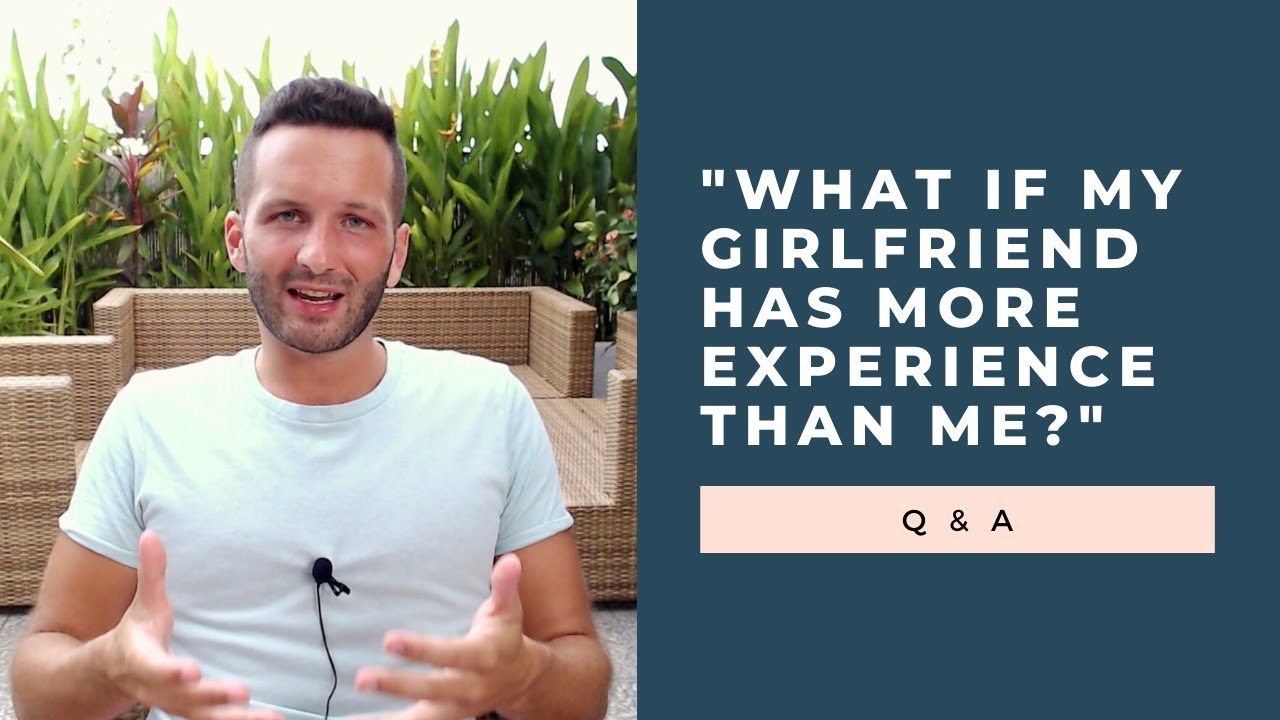 "What If My Girlfriend Has More Sexual Experience Than Me?" Q & A | RetroactiveJealousy.com