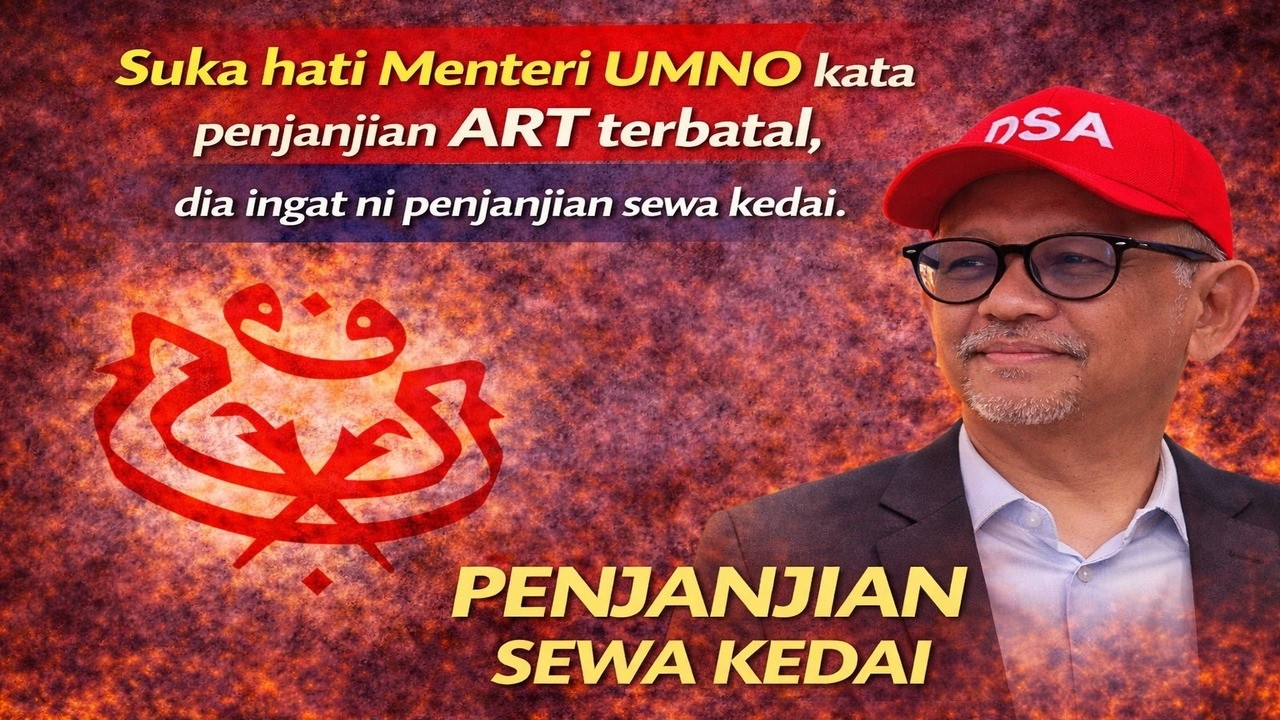 Suka hati Menteri UMNO kata penjanjian  ART terbatal , dia ingat ni penjanjian sewa kedai 