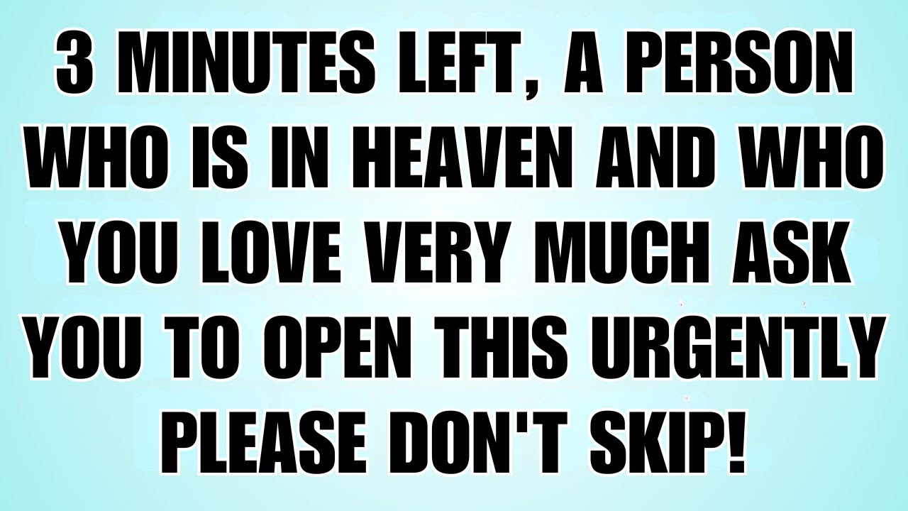 🧾3 Minutes Left, A Person Who Is In Heaven And Who You Love Very Much Ask You To Open This...