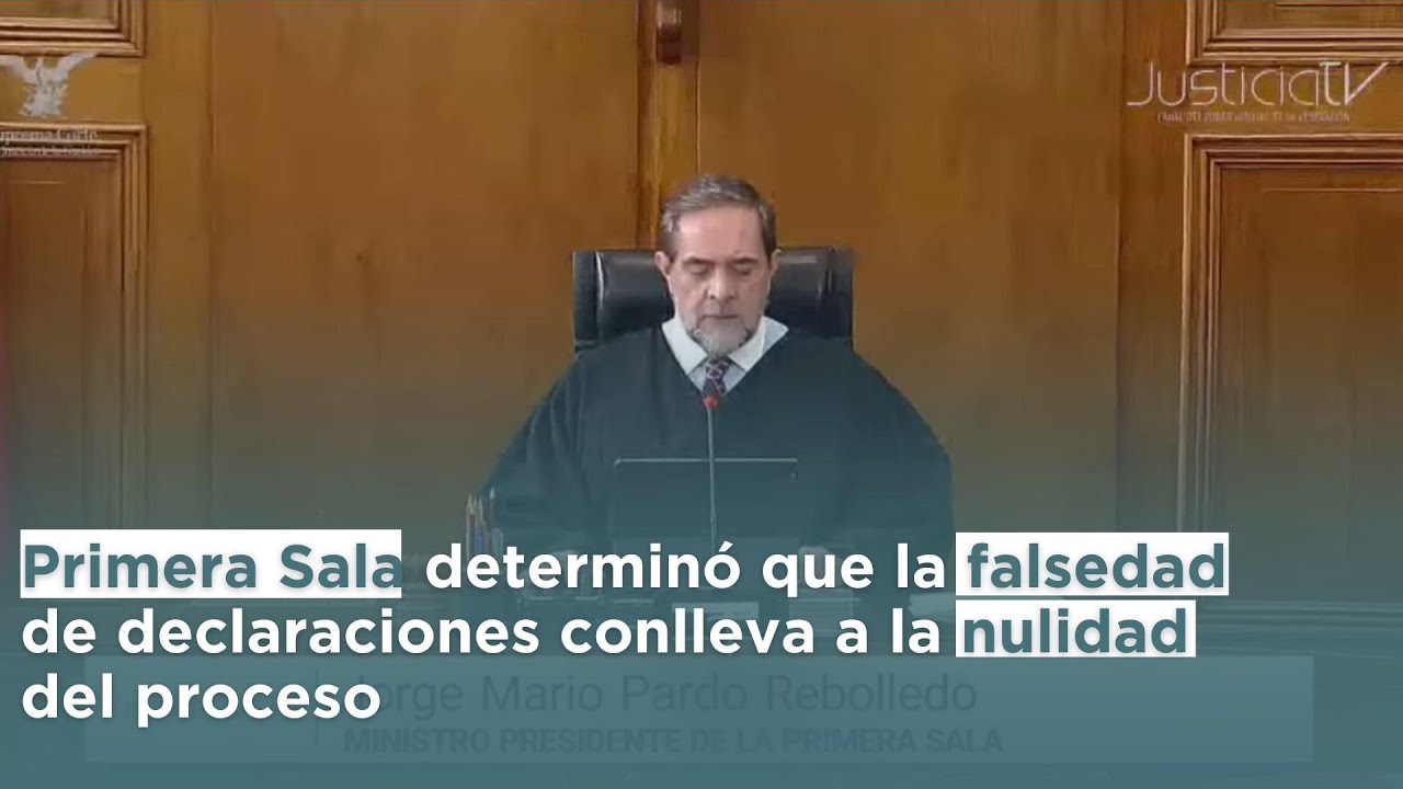 Primera Sala determinó que la falsedad de declaraciones conlleva a la nulidad del proceso