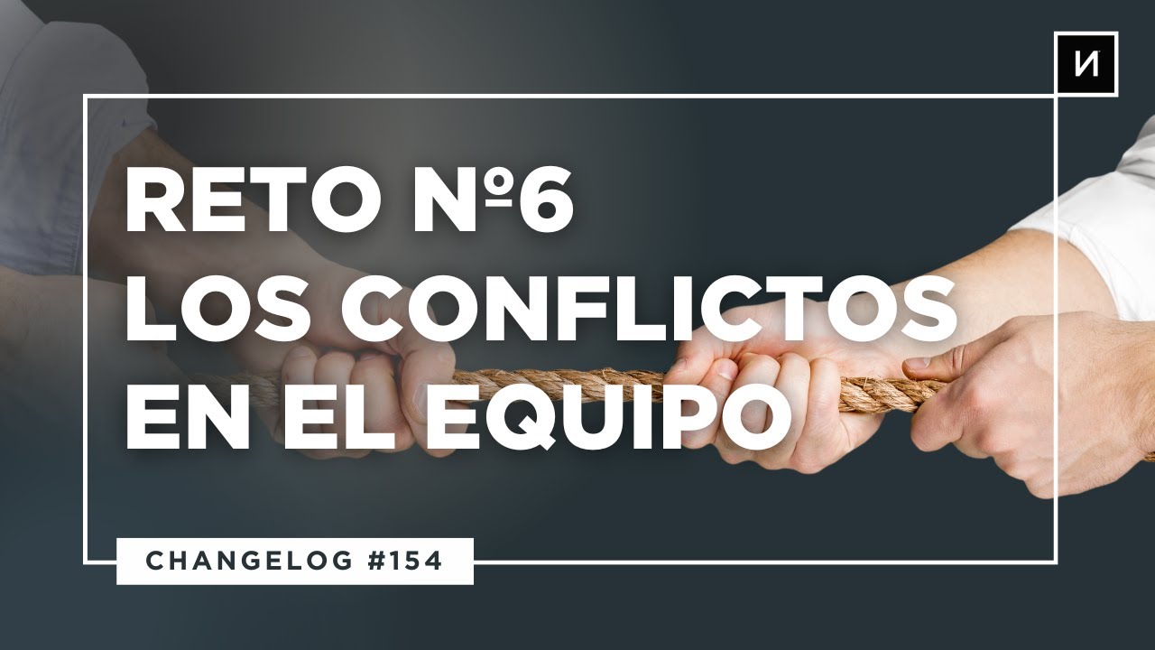 Reto 6 de tu liderazgo: la gestión de conflictos en el equipo