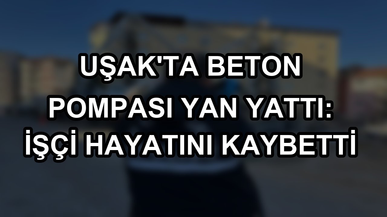 Uşak'ta beton pompası yan yattı: İşçi hayatını kaybetti
