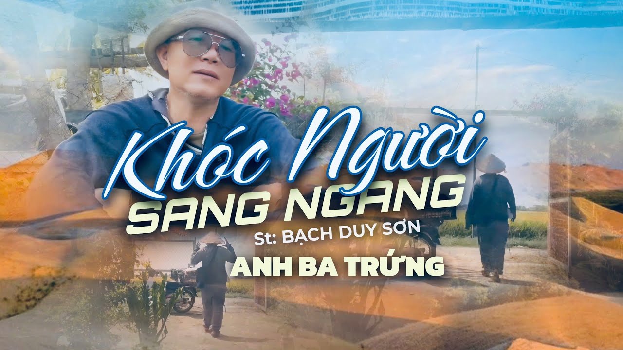KHÓC NGƯỜI SANG NGANG- GIỌNG CA ĐỘC LẠ - ST - BẠCH DUY SƠN - TB - ANH BA TRỨNG