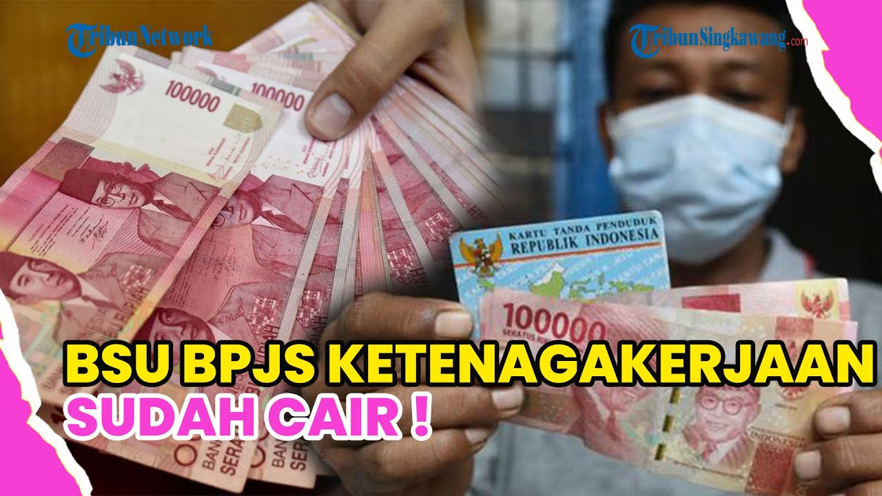 BSU BPJS KETENAGAKERJAAN CAIR ! 2,4 JUTA REKENING PEKERJA SUDAH MASUK Rp 600 RIBU