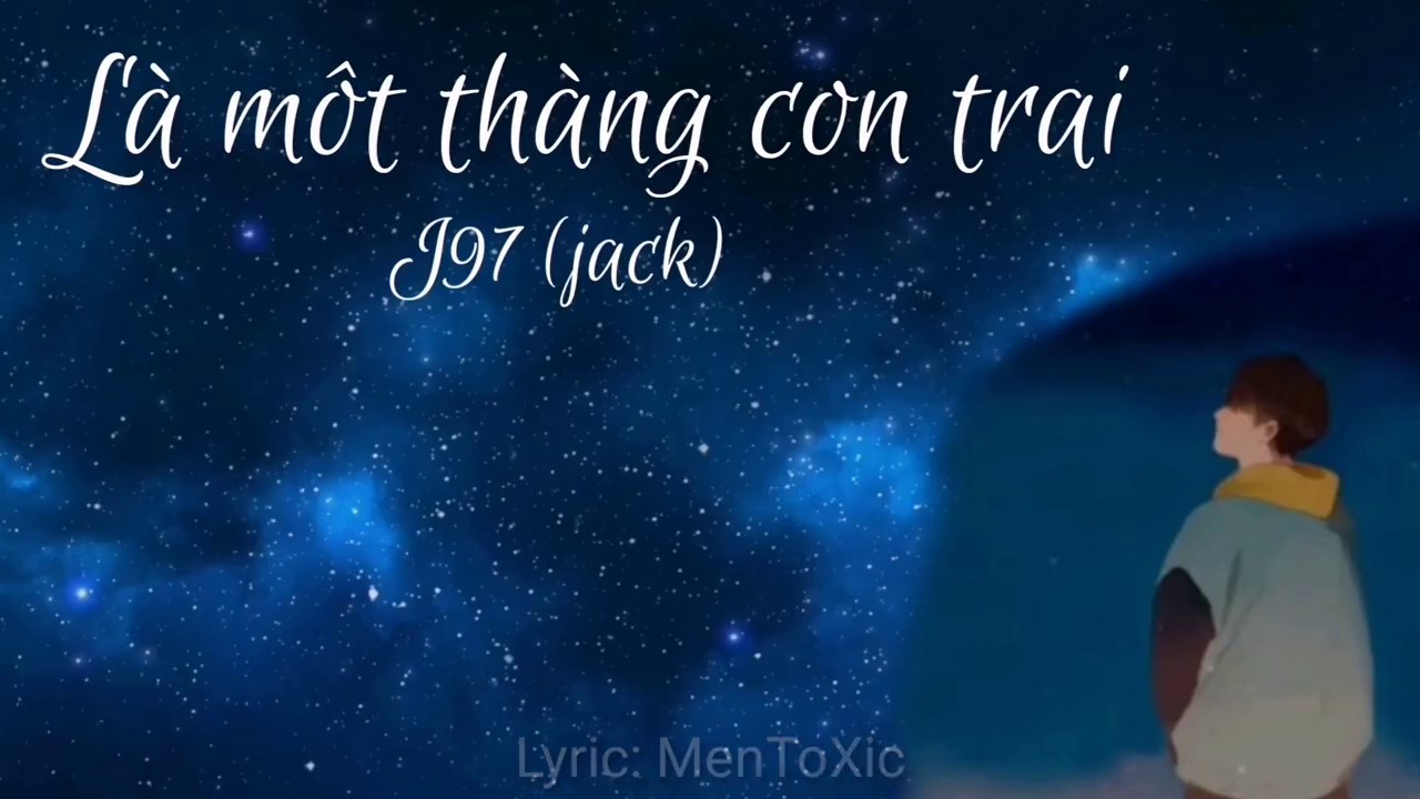 Jack - L&agrave; một thằng con trai (#L1TCT) - J97 [Lyric]