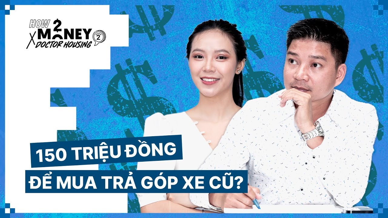 Đầu tư 150 triệu đồng để mua trả góp xe cũ  | How2Money x Doctor Housing SS2. Ep9