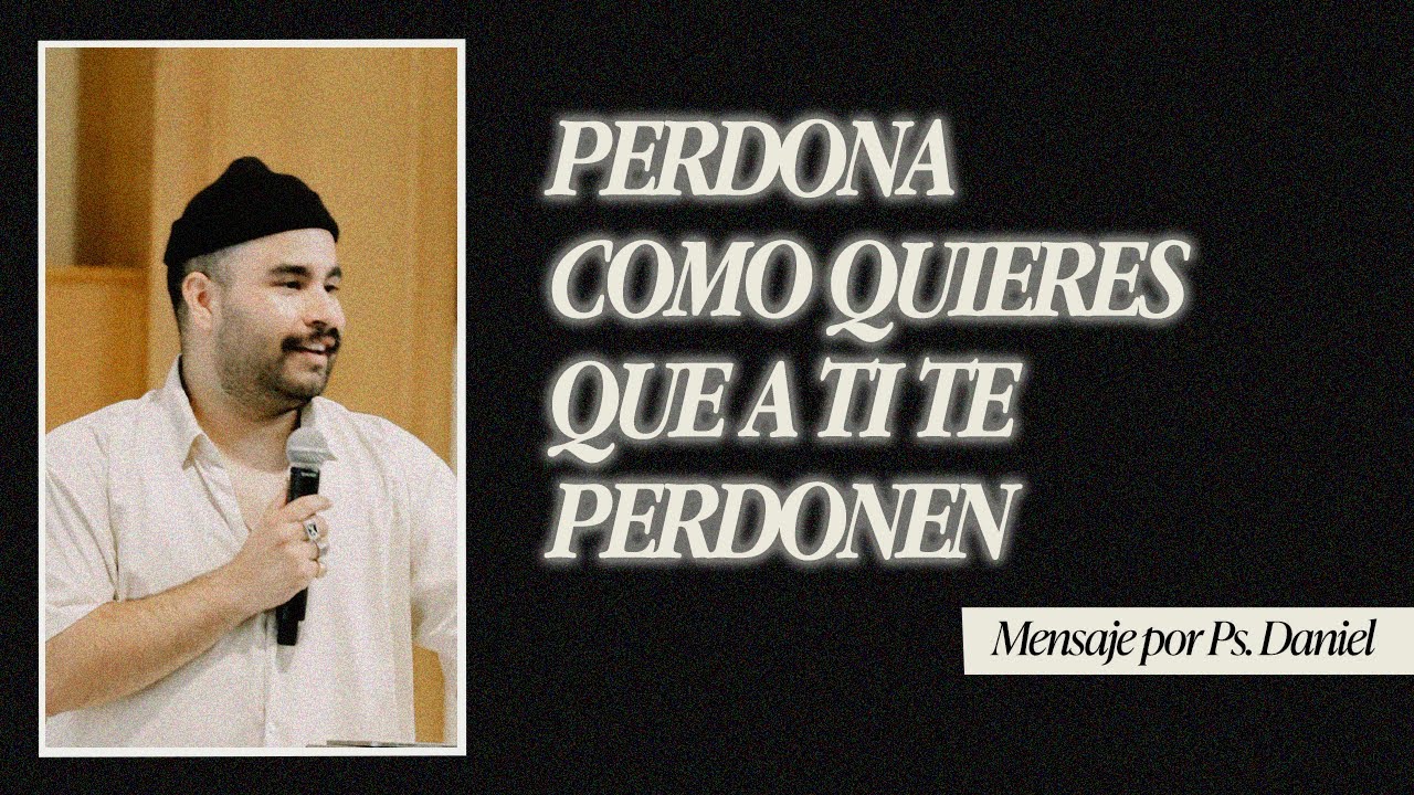 Perdona como quieres que a ti te perdonen - Ps. Daniel Aguilar - Un Corazón Iglesia