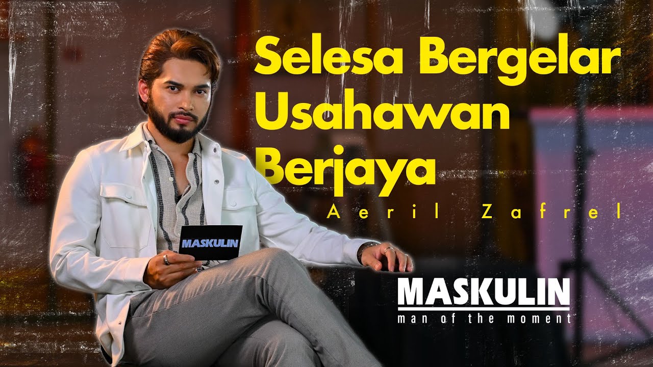 Aeril Zafrel Kini Selesa Bergelar Usahawan Berjaya - MAN OF THE MOMENT | Maskulin