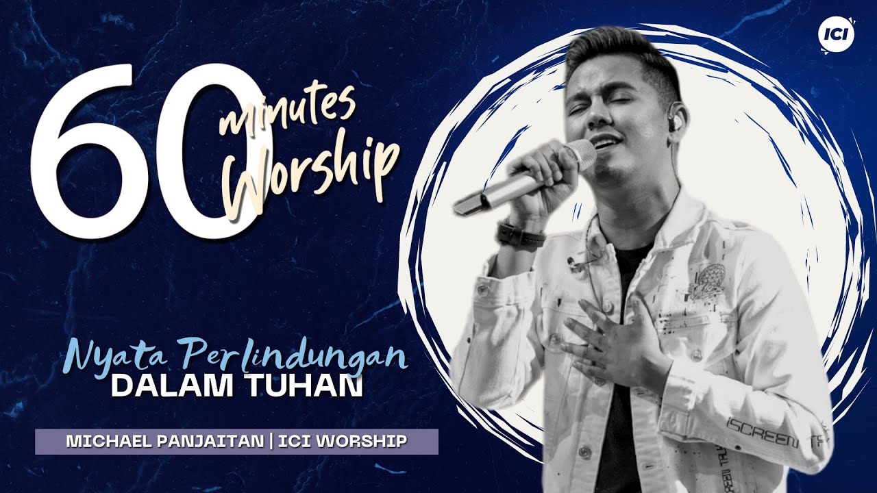 LIVE 60 MINUTES WORSHIP - NYATA PERLINDUNGAN DALAM TUHAN feat Michael Panjaitan & ICI Worship