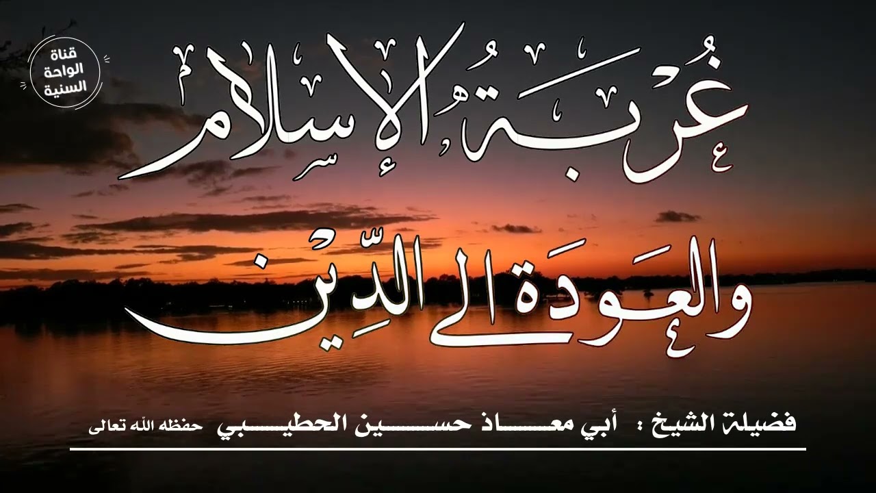 حاضرة قيمة بعنوان:(( غربة الإسلام والعودة إلى الدين )) للشيخ الفاضل ابو معاذ حسين الحطيبي حفظه الله