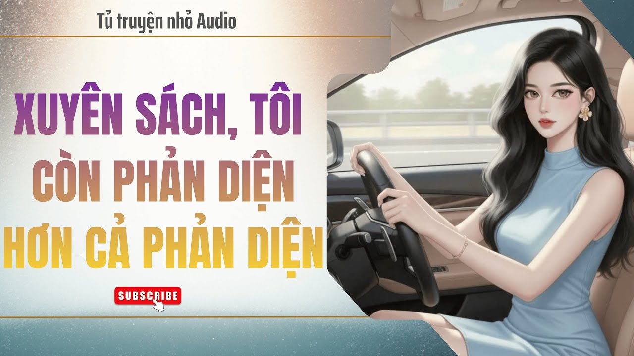 (TRUYỆN AUDIO) XUYÊN SÁCH, TÔI CÒN PHẢN DIỆN HƠN CẢ PHẢN DIỆN