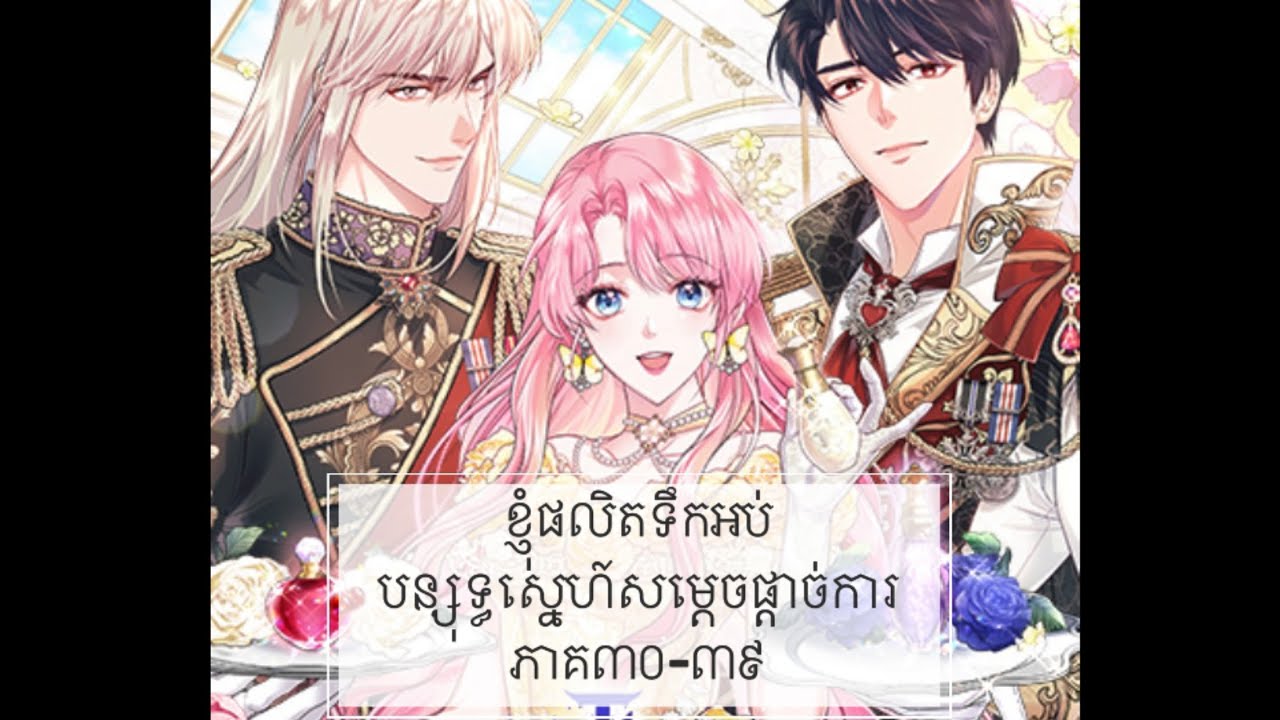 ខ្ញុំផលិតទឹកអប់បន្សុទ្ធស្នេហ៍សម្តេចផ្តាច់ការ ភាគ៣០-៣៩ (Original by: Fairydragon/ Team dead shell)