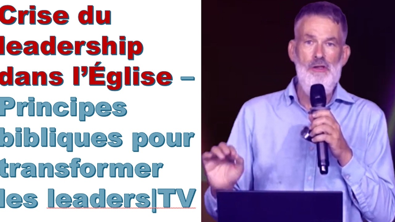 Crise du leadership dans l’Église – Principes bibliques pour transformer les leaders | TV